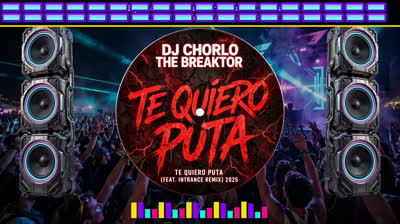 Dj Chorlo The Breaktor - Te Quiero Puta (Feat. Intrance Remix) 2025